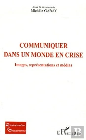 Communiquer Dans Un Monde En Crise ; Images, Representations Et Medias