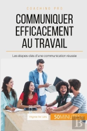 Communiquer Efficacement Au Travail : Les Étapes-Clés D'Une Communication Réussie