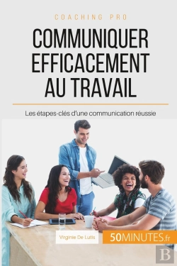 Bertrand.pt - Communiquer Efficacement Au Travail : Les Étapes-Clés D'Une Communication Réussie
