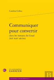 Communiquer Pour Convertir Dans Les Romans Du Graal (Xii-Xiii Siècles)