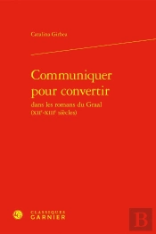 Communiquer Pour Convertir Dans Les Romans Du Graal (Xiie-Xiiie Siècles)