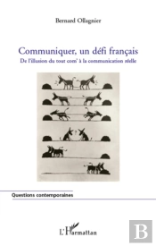 Communiquer, Un Défi Français ; De L'Illusion Du Tout Com' À La Communication Réelle