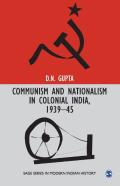 Communism And Nationalism In Colonial India, 1939-45
