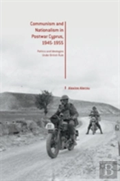 Communism And Nationalism In Postwar Cyprus, 1945-1955
