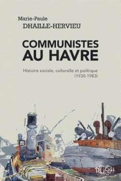 Bertrand.pt - Communistes Au Havre ; Histoire Sociale, Culturelle Et Politique (1930 -1983)