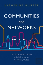 Communities And Networks: Using Social Network Analysis To Rethink Urban And Community Studies