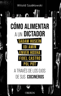 Bertrand.pt - Cómo Alimentar A Un Dictador. Sadam Huseín, Idi Amin, Enver Hoxha, Fidel Castro Y Pol Pot A Través De Los Ojos De Sus Cocineros