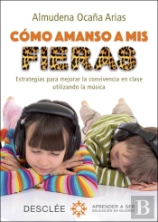 Cómo Amanso A Mis Fieras. Estrategias Para Mejorar La Convivencia En Clase Utilizando La Música