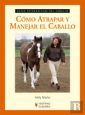 Cómo Atrapar Y Manejar El Caballo