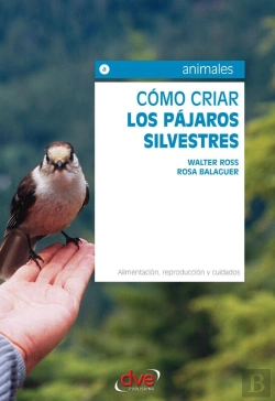 Bertrand.pt - Cómo Criar Los Pájaros Silvestres. Alimentación, Reproducción Y Cuidados