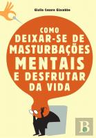 Como Deixar-se de Masturbações Mentais e Desfrutar da Vida