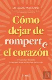 Cómo Dejar De Romperte El Corazón