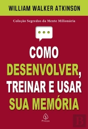 Como Desenvolver, Treinar E Usar Sua Memória
