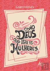 Como Deus Quer Usar As Mulheres