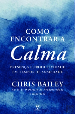 Bertrand.pt - Como Encontrar A Calma: Presença E Produtividade Em Tempos De Ansiedade
