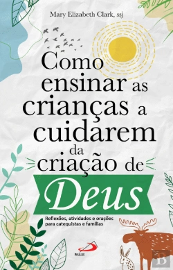 Bertrand.pt - Como Ensinar as Crianças a Cuidarem da Criação de Deus
