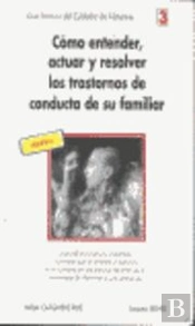 Cómo Entender, Actuar Y Resolver Los Trastornos De Conducta De Su Familia