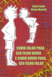 Como Falar Para Seu Filho Ouvir E Como Ouvir Para Seu Filho Falar