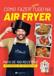 Como Fazer Quase Tudo na Air Fryer