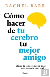 Como Hacer De Tu Cerebro Tu Mejor Amigo