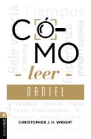 Cómo Leer Daniel: Sostener La Fe En El Mundo Actual