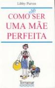 Como Não Ser Uma Mãe Perfeita