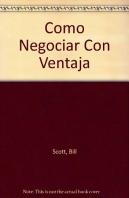 Como Negociar Con Ventaja. Tacticas Y Contratacticas En La Negociacion