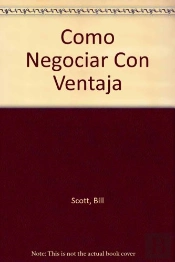 Como Negociar Con Ventaja. Tacticas Y Contratacticas En La Negociacion