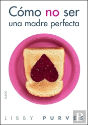 Cómo No Ser Una Madre Perfecta