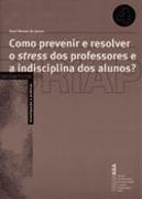 Como Prevenir e Resolver o Stress dos Professores e a Indisciplina dos Alunos?