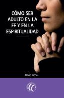 Cómo Ser Adulto En La Fe Y En La Espiritualidad
