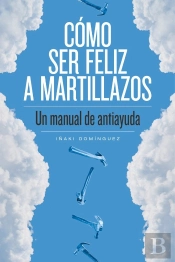 Cómo Ser Feliz A Martillazos