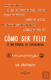 Cómo Ser Feliz (Y No Perder La Esperanza)