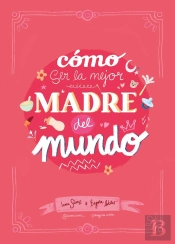 Cómo Ser La Mejor Madre Del Mundo