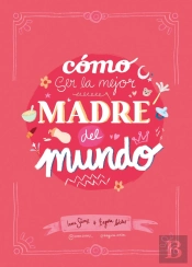 Como Ser La Mejor Madre Del Mundo