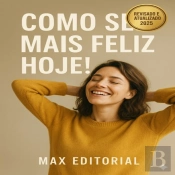 Como Ser Mais Feliz Hoje!