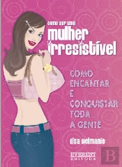 Como ser uma mulher irresistível