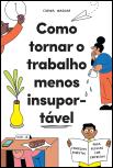Como Tornar o Trabalho Menos Insuportável