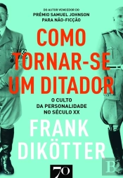 Como Tornar-Se Um Ditador- O Culto Da Personalidade No Século Xx