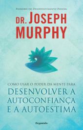 Como Usar o Poder da Mente para Desenvolver a Autoconfiança e a Autoestima