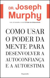 Como Usar o Poder da Mente para Desenvolver a Autoconfiança e a Autoestima