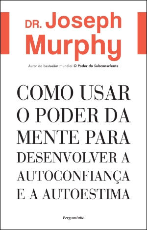 Como Usar o Poder da Mente para Desenvolver a Autoconfiança e a Autoestima