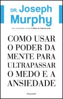 Como Usar o Poder da Mente para Ultrapassar o Medo e a Ansiedade