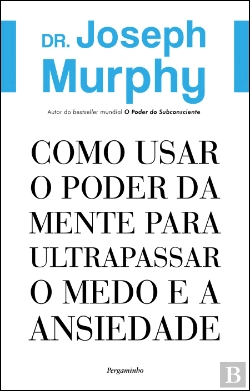 Bertrand.pt - Como Usar o Poder da Mente para Ultrapassar o Medo e a Ansiedade