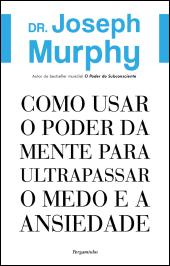 Como Usar o Poder da Mente para Ultrapassar o Medo e a Ansiedade