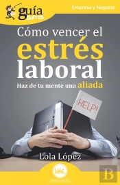 Como Vencer El Estres Laboral (Haz De Tu Mente Una Aliada)