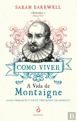Bertrand.pt - Como Viver. A Vida de Montaigne numa Pergunta e Vinte Tentativas de Resposta