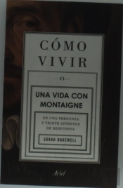 Cómo Vivir. Una Vida Con Montaigne