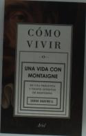 Cómo Vivir. Una Vida Con Montaigne