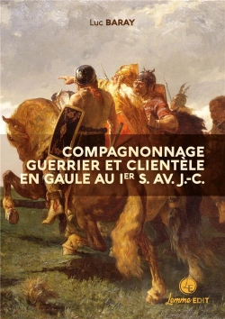Bertrand.pt - Compagnonnage Guerrier Et Clientèle En Gaule Au Ier S. Av. J.-C. : Grandeurs Et Servitude De La Dépendance Personnelle Volontaire